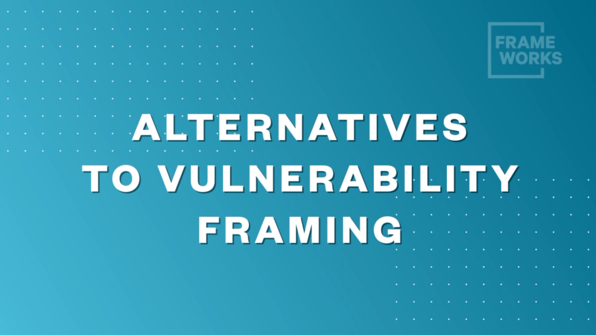 Alternatives to vulnerability framing